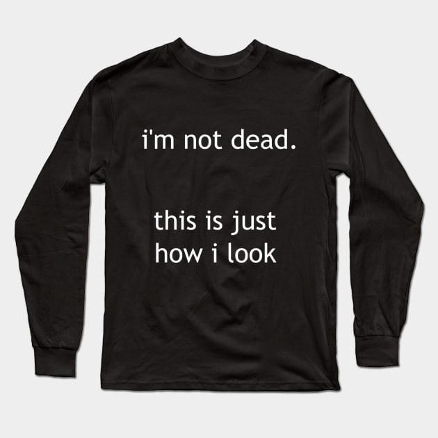 i'm not dead, just how i look Long Sleeve T-Shirt by Pektashop